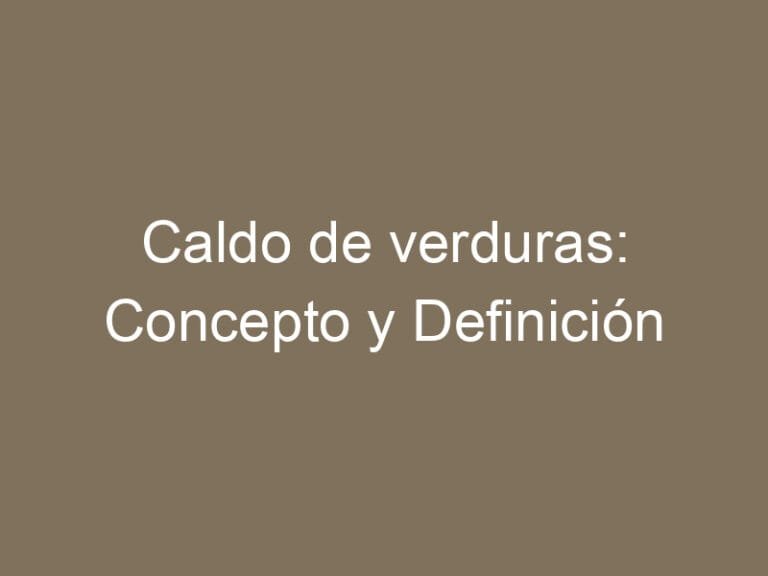 Caldo de verduras: Concepto y Definición
