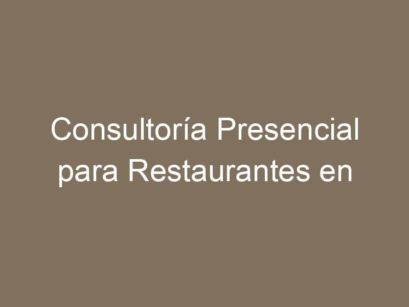 Consultoría Presencial para Restaurantes en Madrid: Servicio Personalizado