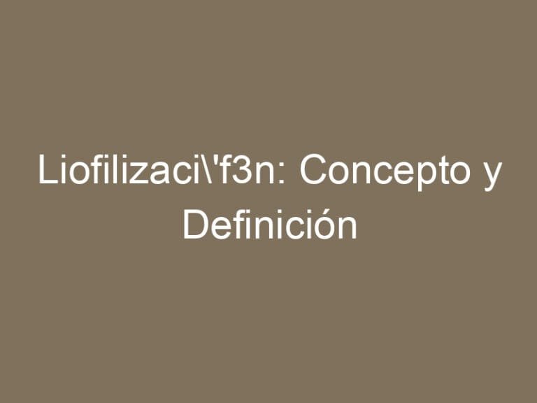 Liofilización: Concepto y Definición