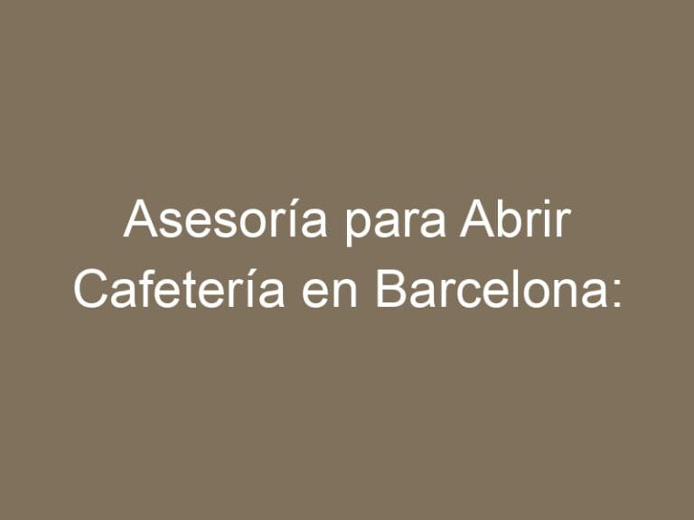 Asesoría para Abrir Cafetería en Barcelona: Guía Completa 2025