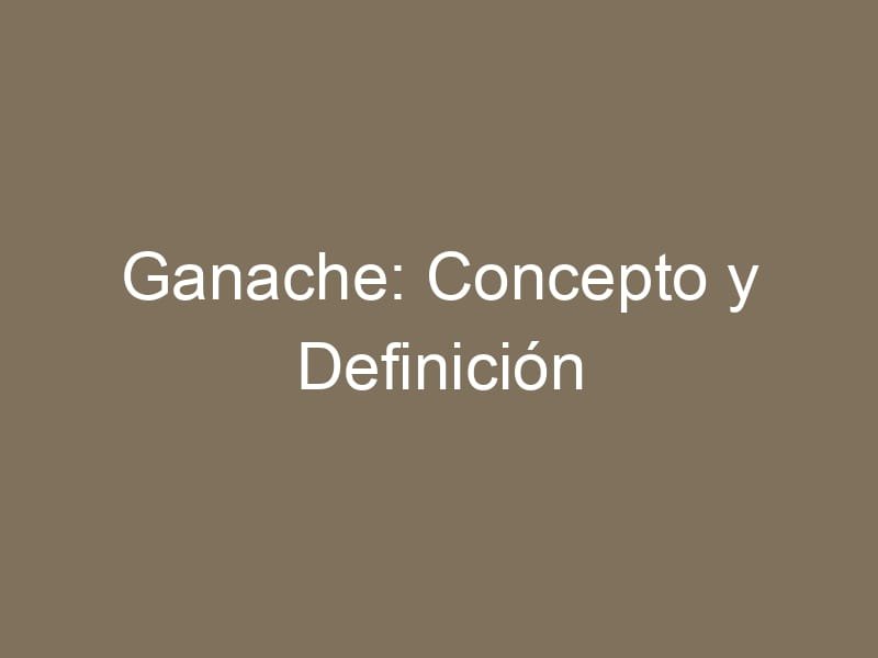 Ganache: Concepto y Definición