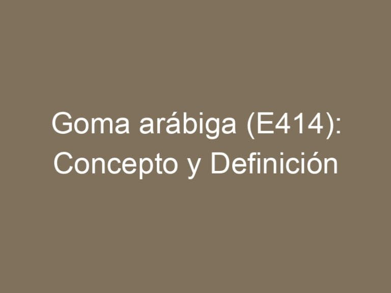 Goma arábiga (E414): Concepto y Definición